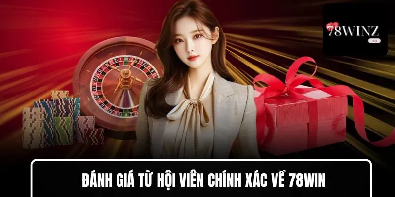 Đánh giá từ hội viên chính xác về 78WIN