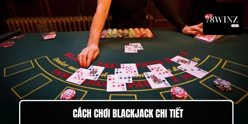 Cách chơi Blackjack chi tiết