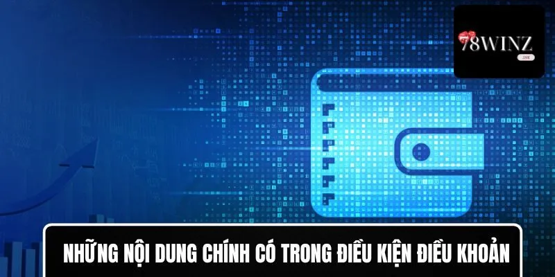 Những nội dung chính có trong điều kiện điều khoản 78WIN