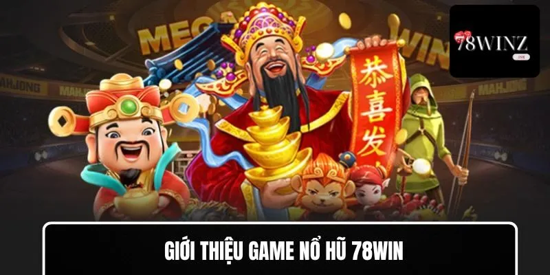 Tổng quan Game Nổ Hũ 78WIN