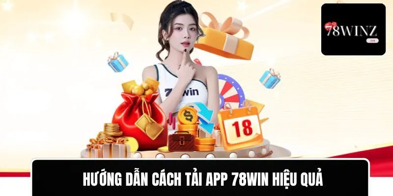 Hướng dẫn cách tải app 78WIN hiệu quả