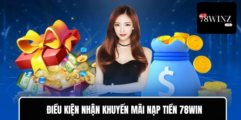 Điều kiện cần đáp ứng trong khuyến mãi nạp tiền 78WIN