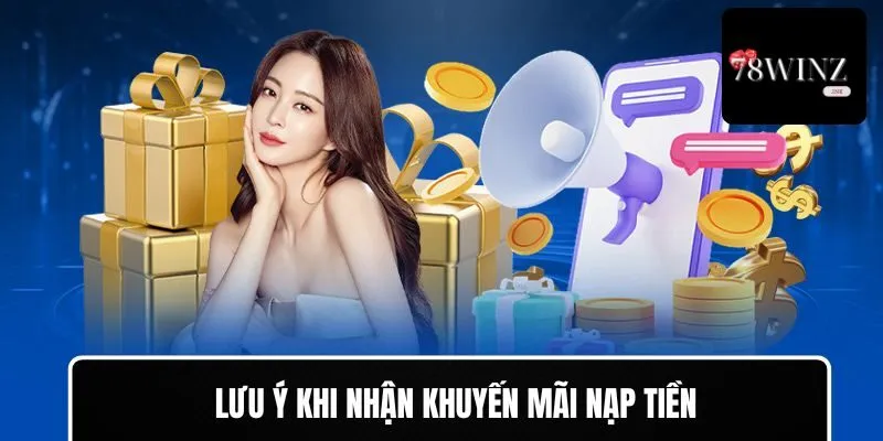 Lưu ý khi hội viên nhận khuyến mãi nạp tiền 78WIN
