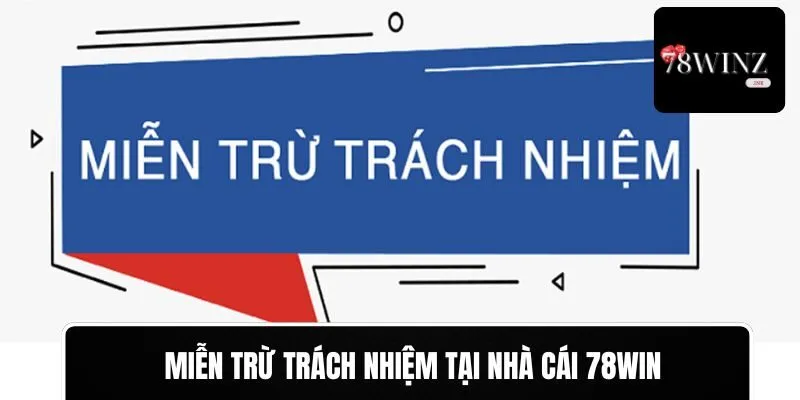 Miễn trừ trách nhiệm tại 78WIN khá quan trọng