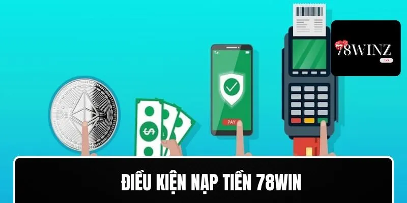 Điều kiện nạp tiền 78WIN