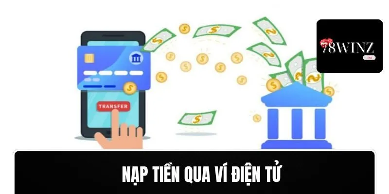 Nạp tiền qua ví điện tử vào 78WIN