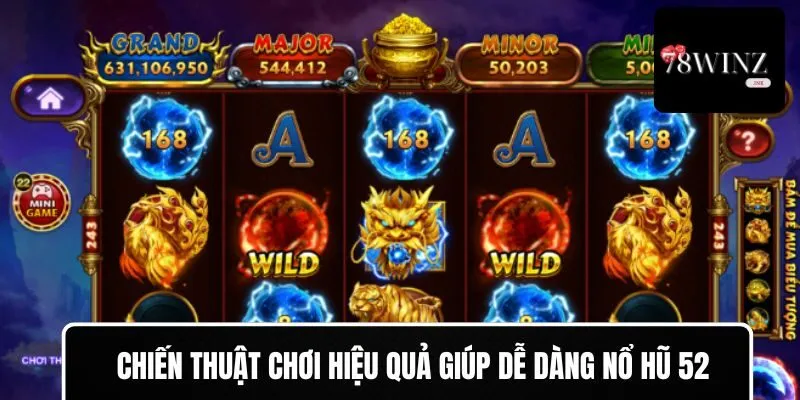 Chiến thuật chơi hiệu quả giúp dễ dàng nổ hũ 52