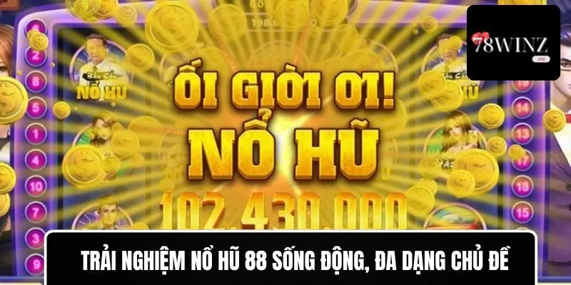 Trải nghiệm Nổ hũ 88 sống động, đa dạng chủ đề