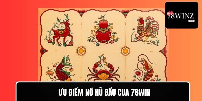 Ưu điểm Nổ hũ bầu cua 78WIN