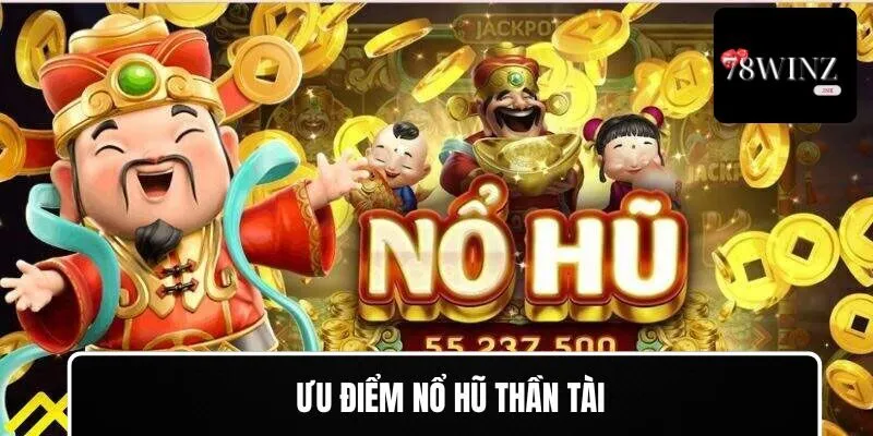 Ưu điểm hấp dẫn của game Thần Tài Nổ Hũ