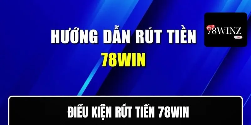 Điều kiện rút tiền 78WIN
