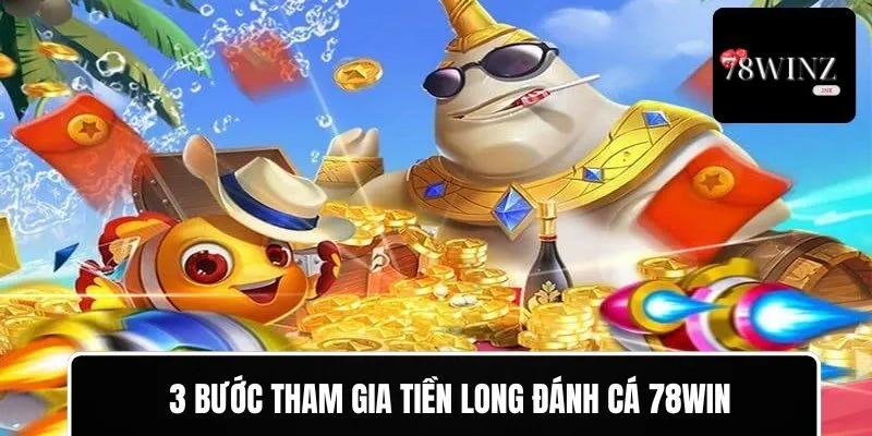 3 bước tham gia Tiền Long Đánh Cá 78WIN