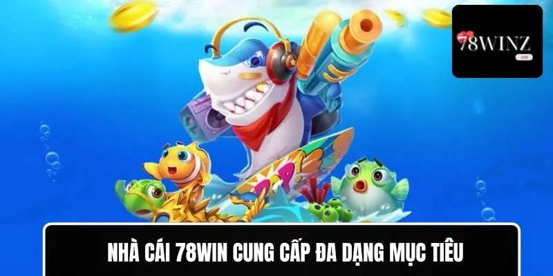 Nhà cái 78WIN cung cấp đa dạng mục tiêu