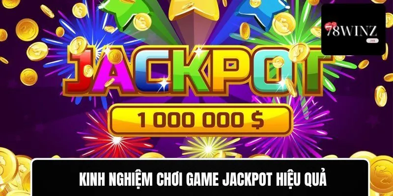 Kinh nghiệm chơi game jackpot hiệu quả